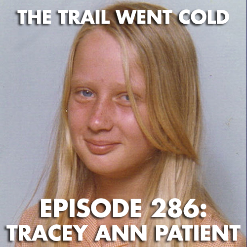 The Trail Went Cold – Episode 286 – Tracey Ann Patient – The Trail Went